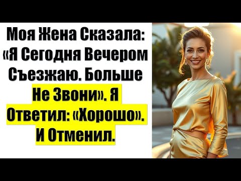Видео: Моя Жена Сказала: «Я Сегодня Вечером Съезжаю. Больше Не Звони». Я Ответил: «Хорошо». И Отменил.