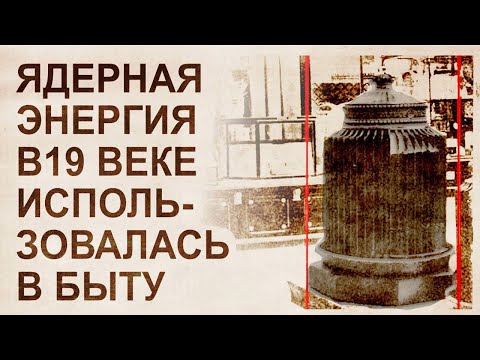Видео: Бытовое радиоактивное отопление 19 века. Энергетика прошлого