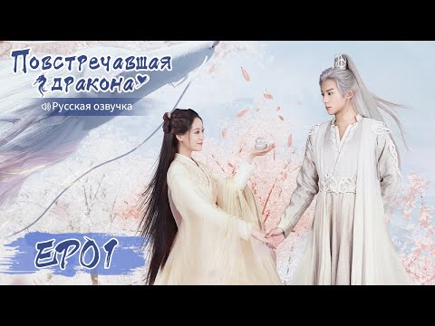 Видео: Повстречавшая дракона 01 【Русская озвучка】 遇龙 【Дилан Ван, Чжу Сюй Дань, Дэн Вэй, Пань Мэйе】