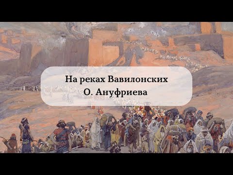 Видео: О. Ануфриева - На реках Вавилонских