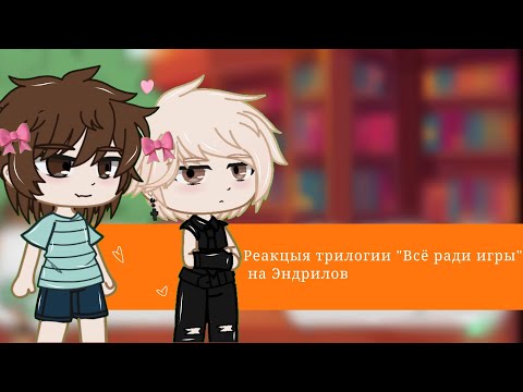 Видео: Реакцыя трилогии "Всё ради игры"(Монстров) на Эндрилов!/1.75× ,2×/Не канон!/2/? частей