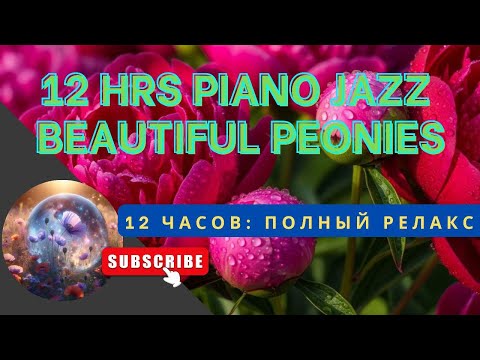 Видео: 12-Hour Peony Paradise Jazz: Relaxing Piano for Focus & Calm / Пионовый Рай: 12 ЧАСОВ Джаз-Релакс