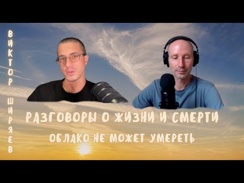 Видео: 9. Разговоры о жизни и смерти. Облако не может умереть. Виктор Ширяев