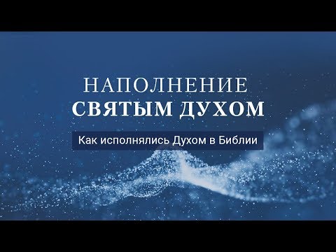 Видео: 02. Наполнение Святым Духом. Как исполнялись Духом в Библии