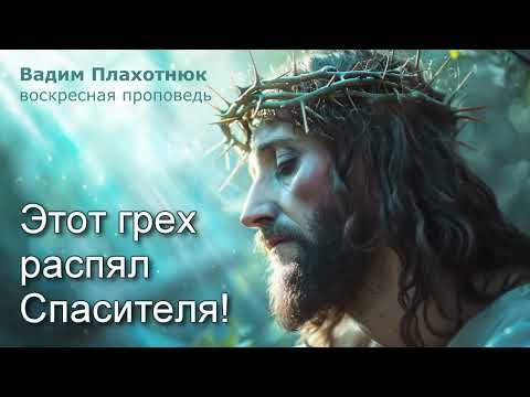 Видео: Вадим Плахотнюк: Этот грех распял Спасителя