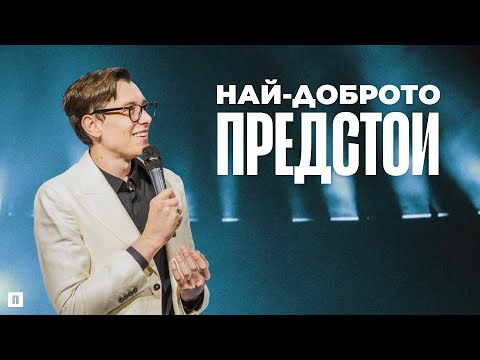 Видео: НАЙ-ДОБРОТО ПРЕДСТОИ | Пастор Данаил Йовев | Църква Пробуждане
