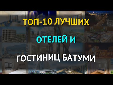 Видео: ТОП-10 лучших отелей и гостиниц Батуми