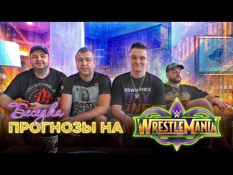 Видео: Беседка. Прогнозы на WrestleMania 34