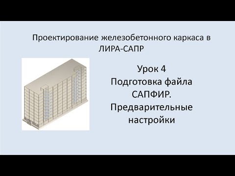 Видео: Ж.б. каркас в Lira Sapr. Урок 4. Подготовка файла САПФИР. Предварительные настройки.