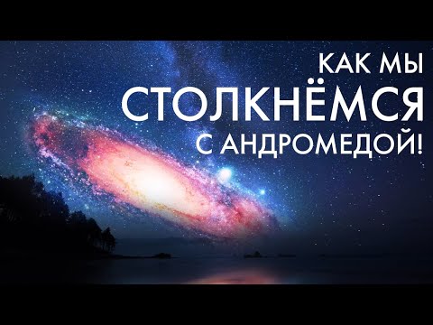 Видео: Мы столкнёмся с галактикой Андромеды. Как это будет?