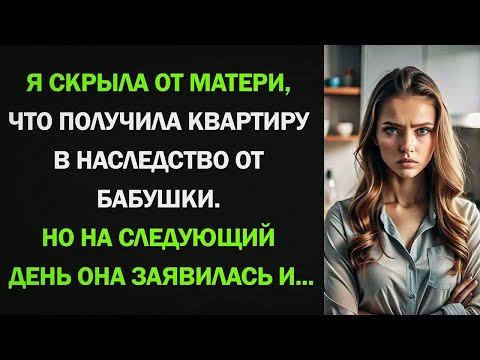 Видео: я скрыла от матери, что получила квартиру в наследство от бабушки. но на следующий день она...