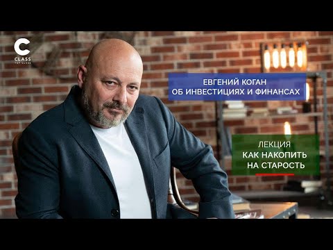 Видео: Как накопить на старость | Надо жить больше, чем на 10 тысяч рублей | Евгений Коган | Мастер-класс |