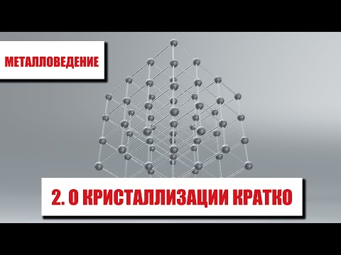 Видео: МЕТАЛЛОВЕДЕНИЕ  ЧАСТЬ 2  Кристаллизация металлов кратко и простыми словами