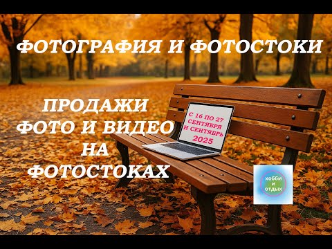 Видео: Фотография и фотостоки. Продажи фото и видео. Итоги с 16 по 27 и сентябрь 2025 г. Хобби и отдых.