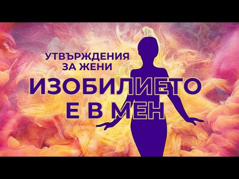 Видео: Утвърждения за жени - Отварям се за изобилието