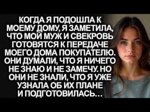 Видео: Свекровь и мой муж хотели продать мой дом, но они не знали, что я узнала об их плане и подготовилась