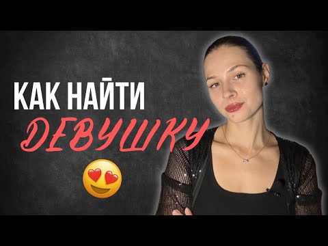 Видео: Как найти девушку/отношения? 100% рабочий способ от психолога