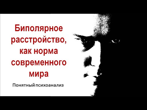 Видео: Биполярное расстройство, как норма современного мира. Понятный психоанализ.