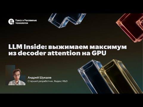 Видео: LLM Inside: выжимаем максимум из decoder attention на GPU / Андрей Шукшов