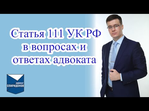 Видео: Статья 111 УК РФ в вопросах и ответах адвоката.