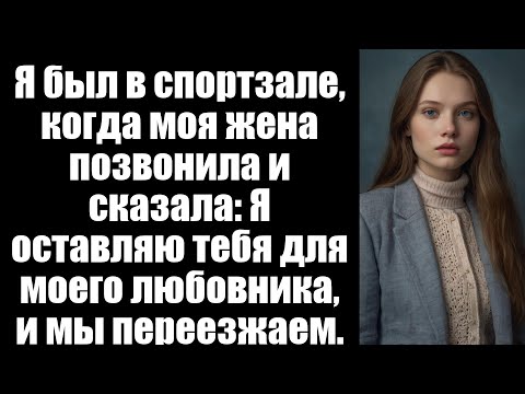 Видео: Я был в спортзале, когда моя жена позвонила и сказала: Я оставляю тебя для моего любовника, и мы