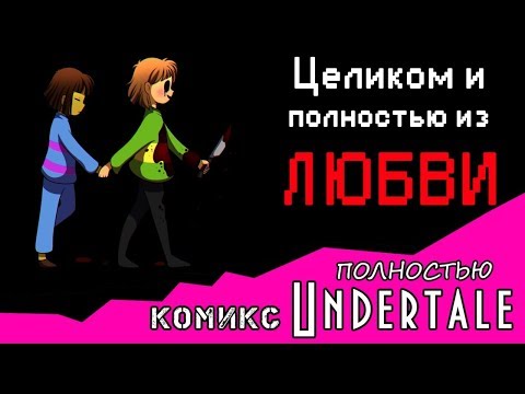 Видео: Целиком и полностью из ЛЮБВИ  комикс Undertale ПОЛНОСТЬЮ