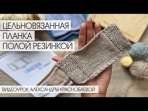 Видео: Цельновязанная планка полой резинкой спицами. Видеоурок Александры Краснобаевой