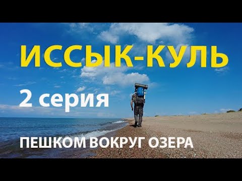 Видео: Иссык-Куль. Пешком вокруг озера мечты. 2 серия.