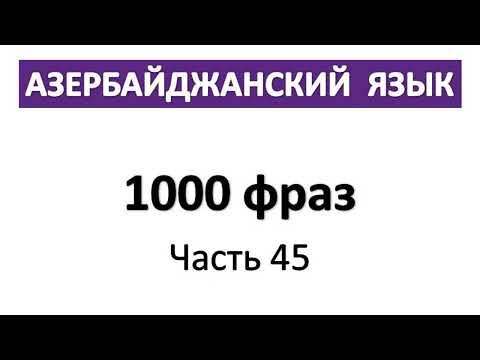 Видео: Азербайджанский язык / Разговорная речь / 1000 фраз / Часть 45