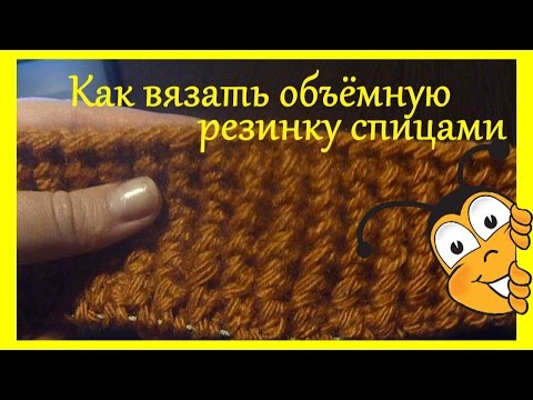 Видео: Как вязать объёмную резинку спицами