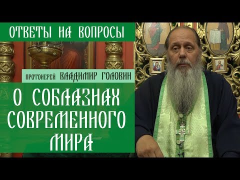 Видео: Прот. Владимир Головин. О соблазнах современного мира. Ответы на вопросы.