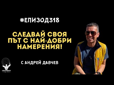 Видео: Еп318 | Андрей Давчев: Когато следваме нашата си пътека с добри намерения, хубави неща се случват!