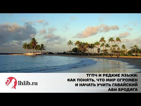 Видео: ТГПЧ и редкие языки: как понять, что мир огромен и начать учить гавайский - Ави Бродяга
