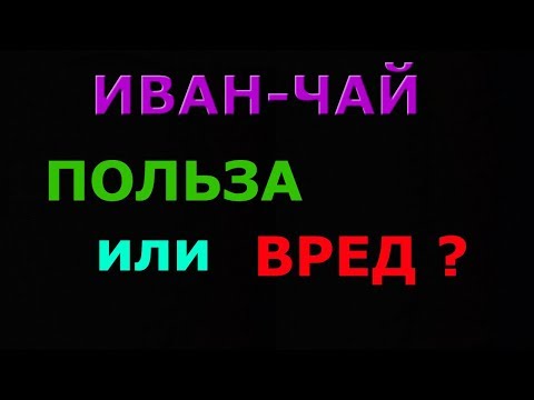 Видео: ИВАН-ЧАЙ : ПОЛЬЗА или ВРЕД?