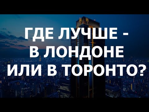 Видео: Где лучше - в Лондоне или в Торонто?