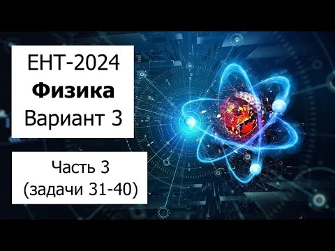 Видео: Новый ЕНТ 2024 по Физике от НЦТ | Вариант 3 | Полное решение | Часть 3 (задачи 31-40)