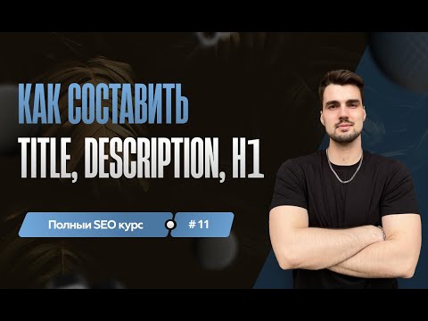 Видео: Как составить title, description,  h1: правильный подход