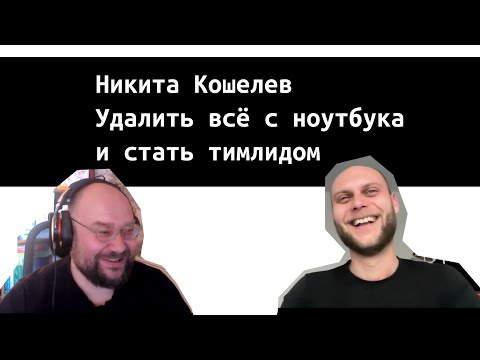 Видео: Никита Кошелев. Как удалить всё с ноутбука и продолжать программировать. До тимлида за 10 лет