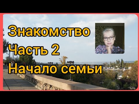 Видео: Часть 2. Знакомство.  Начало семьи