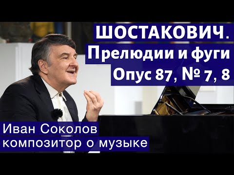 Видео: Лекция 187. Дмитрий Шостакович. 24 прелюдии и фуги. Ор.87 №7, 8. | Композитор Иван Соколов о музыке.
