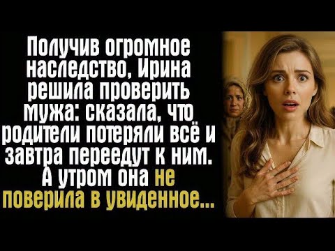 Видео: получив огромное наследство, ирина решила проверить мужа: сказала, что родители потеряли всё....