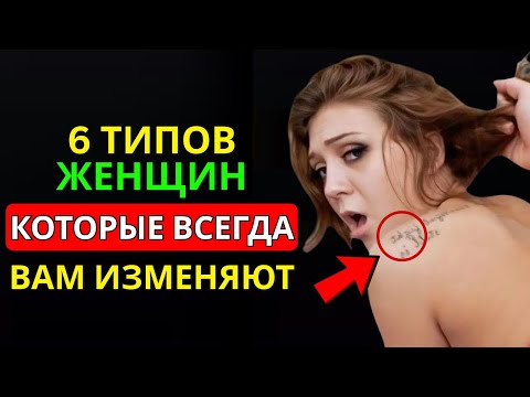 Видео: 6 Типов Женщин, Которые Всегда Изменяют И Предают Мужчин