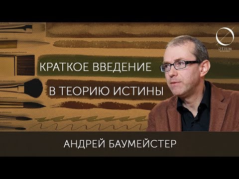 Видео: Андрей Баумейстер Краткое введение в теорию истины | ознакомительная лекция онлайн-курса