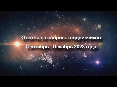 Видео: Ответы на вопросы подписчиков Сентябрь - Декабрь 2023 года
