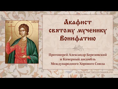 Видео: Акафист святому мученику Вонифатию