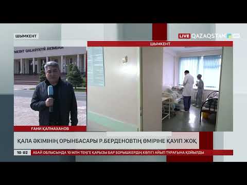 Видео: Шымкент қаласы әкімінің орынбасары Р Берденовтың өміріне қауіп жоқ