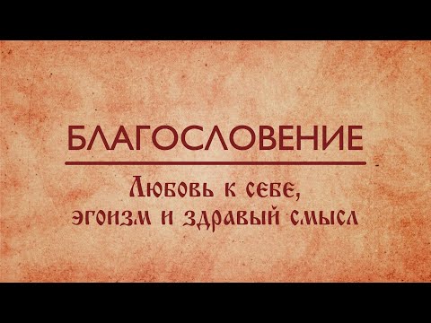 Видео: Благословение. Любовь к себе, эгоизм и здравый смысл. 12+