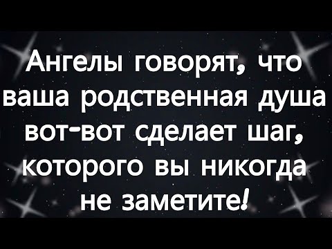 Видео: Ангелы говорят, что ваша родственная душа вот-вот сделает шаг, которого вы никогда не заметите!