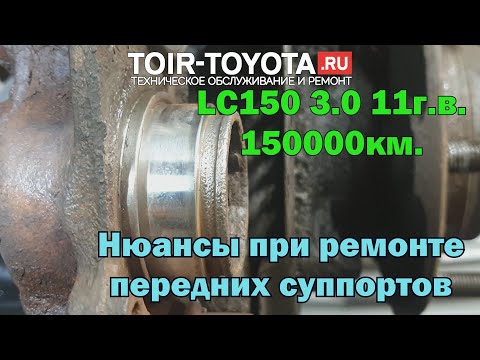 Видео: LC150 3.0 2011г.в. 150т.км./Нюансы при ремонте передних суппортов.