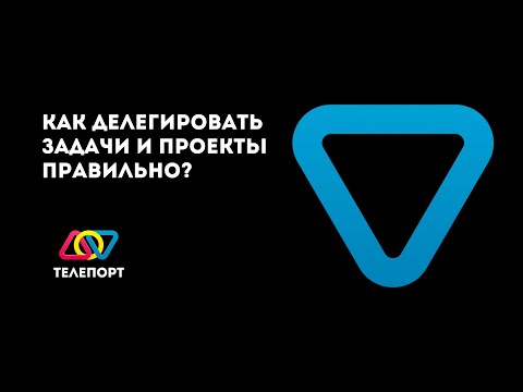 Видео: Как делегировать задачи и проекты правильно? Инструкции и алгоритмы